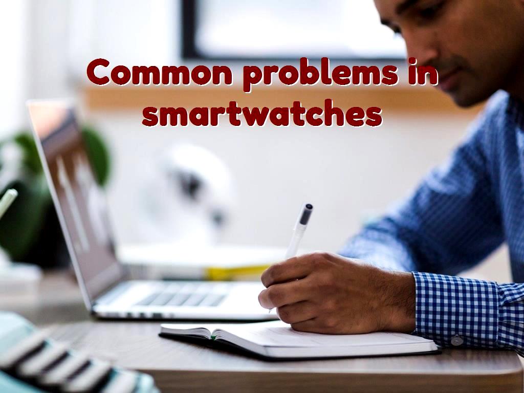 Common problems in smartwatches